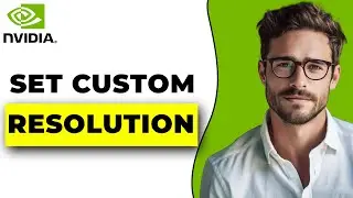 How To Create Custom Resolutions In NVIDIA Control Panel (2024)
