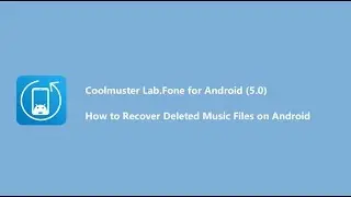 How to Recover Deleted Music Files from Android- Coolmuster Lab.Fone for Android （5.0）