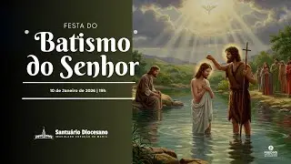 Santa Missa - Festa do Batismo do Senhor - Sábado 10/01/2026  19h