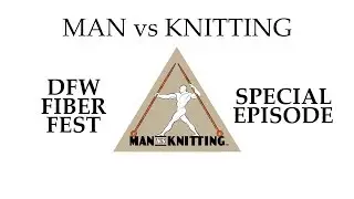 MAN vs KNITTING DFW Fiber Fest