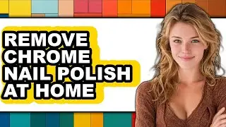 How to Remove Chrome Nail Polish at Home (full Guide)