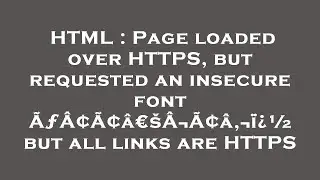 HTML : Page loaded over HTTPS, but requested an insecure font ÃƒÂ¢Ã¢â€šÂ¬Ã¢â‚¬ï¿½ but all links are