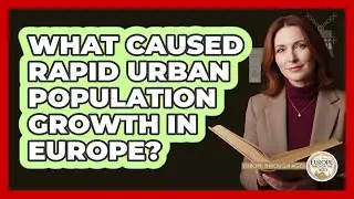 What Caused Rapid Urban Population Growth In Europe?