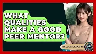 What Qualities Make A Good Peer Mentor? - The College Explorer