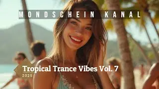 Tropical Trance Vibes Vol. 7 &ndash; Chilled Sunset DJ Mix | Progressive House / Melodic Trance Set 2025