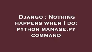 Django : Nothing happens when I do: python manage.py command
