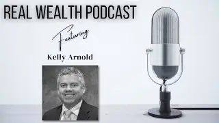 Kelly Arnold on Political Integrity: Upholding Honor and Reputation | Real Wealth Podcast S1:E12
