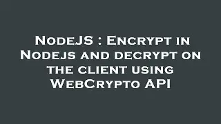 NodeJS : Encrypt in Nodejs and decrypt on the client using WebCrypto API