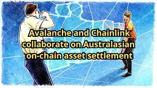 Avalanche and Chainlink collaborate on Australasian on chain asset settlement