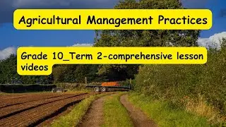 Agricultural Management Practices - Grade 10 -Term 2: comprehensive lesson videos