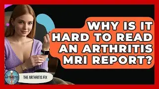 Why Is It Hard To Read An Arthritis MRI Report? - The Arthritis Fix
