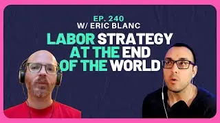 Why Labor Unions Can Defeat Trump and MAGA, w/ Eric Blanc | Ep. 240