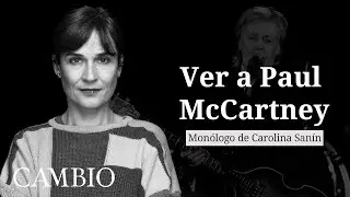 Ver a Paul McCartney: Monólogo de Carolina Sanín