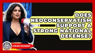 Does Neoconservatism Support A Strong National Defense? - Learn About Libertarianism