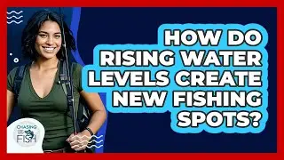How Do Rising Water Levels Create New Fishing Spots? - Chasing Big Fish