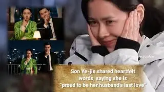 Son Ye-jin shared heartfelt words, saying she is &ldquo;proud to be her husband&rsquo;s last love&rdquo;