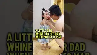 A Little Girl Whines To Her Dad When Mom Gets Mad