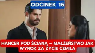 PANNA MŁODA, ODCINEK 16: HANCER POD ŚCIANĄ – MAŁŻEŃSTWO JAK WYROK ZA ŻYCIE CEMILA