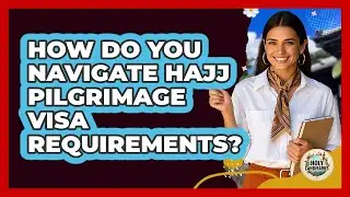How Do You Navigate Hajj Pilgrimage Visa Requirements? - Holy Landmarks