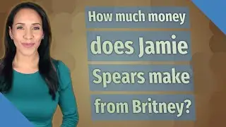 How much money does Jamie Spears make from Britney?