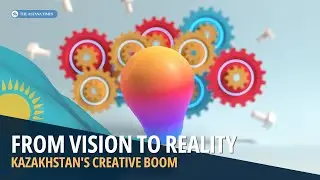 From Vision to Reality: Kazakhstan's Creative Boom