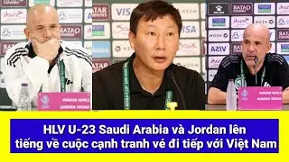 HLV U-23 Saudi Arabia và Jordan lên tiếng về cuộc cạnh tranh vé đi tiếp với Việt Nam