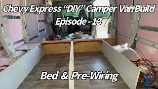 Chevy Express &ldquo;DIY&rdquo; Camper Van Build  Episode-13  Bed & Pre-Wiring