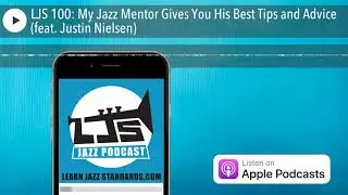 LJS 100: My Jazz Mentor Gives You His Best Tips and Advice (feat. Justin Nielsen)
