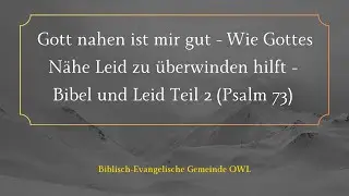 Gott nahen ist mir gut - Wie Gottes Nähe Leid zu überwinden hilft - Bibel und Leid Teil 2 (Psalm 73)