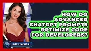How Do Advanced ChatGPT Prompts Optimize Code For Developers? - Learning To Code With AI