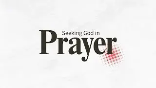 Seeking God in Prayer | Geoff Brailey | December 28th