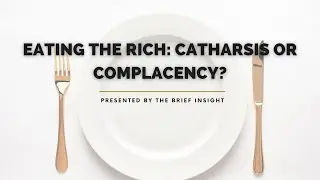 Eating the Rich: Catharsis or Complacency? l The Brief Insight