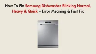How To Fix Samsung Dishwasher Blinking Normal, Heavy & Quick &ndash; Error Meaning & Fast Fix