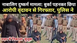 धौलपुर नाबालिग दुष्कर्म मामला: बुर्का पहनकर छिपा आरोपी वृंदावन से गिरफ्तार, पुलिस ने शहर में निकाला 