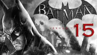Batman: Arkham City Walkthrough - Part 15 (Let's Play, Playthrough) [HD]