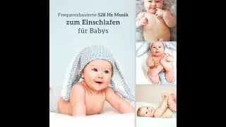 Frequenzbasierte 528 Hz Musik zum Einschlafen f&uuml;r Babys: Neurologisch wirksame Einschlafmusik f&uuml;r