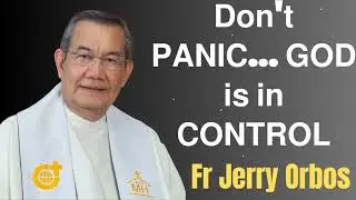 𝗗𝗼𝗻'𝘁 𝗣𝗔𝗡𝗜𝗖... 𝗚𝗢𝗗 𝗶𝘀 𝗶𝗻 𝗖𝗢𝗡𝗧𝗥𝗢𝗟 - Fr. Jerry Orbos