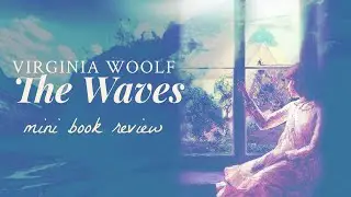 The Waves by Virginia Woolf - Very Brief Thoughts