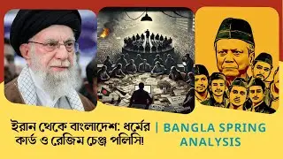 ইরান থেকে বাংলাদেশ: ধর্মের কার্ড ও রেজিম চেঞ্জ পলিসি! | Bangla Spring Analysis