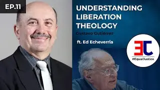 Understanding Liberation Theology, Gustavo Guti&eacute;rrez ft. Ed Echeverria | #EqualJustice | Ep. 11