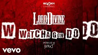 Lord Divine - Watcha Gon Do (Prod. by Deraj Global)