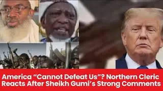 America &ldquo;Cannot Defeat Us&rdquo;? Northern Cleric Reacts After Sheikh Gumi&rsquo;s Strong Comments