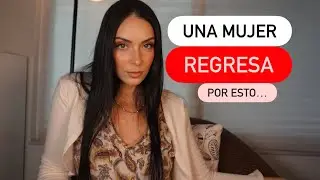 Las Mujeres SIEMPRE REGRESAN por estas 9 razones