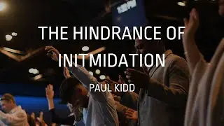 The Hindrance of Intimidation | Paul Kidd | Sunday Message