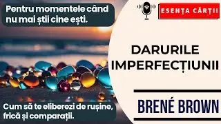 🔴 Darurile imperfecțiunii – Brené Brown despre curaj, autenticitate și vindecare | AUDIO