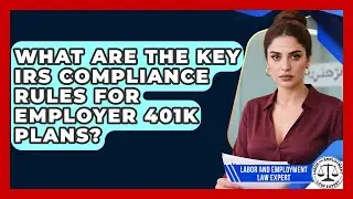 What Are The Key IRS Compliance Rules For Employer 401k Plans? - Labor and Employment Law Expert