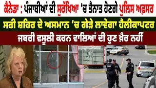Canada : ਪੰਜਾਬੀਆਂ ਦੀ ਸੁਰੱਖਿਆ &rsquo;ਚ ਤੈਨਾਤ ਹੋਣਗੇ Police ਅਫ਼ਸਰ, Surrey ਦੇ ਅਸਮਾਨ &rsquo;ਚ ਗੇੜੇ ਲਾਵੇਗਾ Helicopter