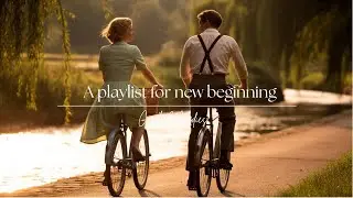 A playlist for new beginnings l Gentle, soulful melodies