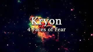 Kryon - 4 Faces of Fear - 2021