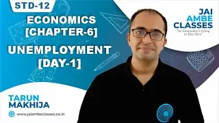 STD-12 ECONOMICS [CHAPTER-6] [UNEMPLOYMENT] [DAY-1] - By, Tarun Makhija [Jai Ambe Classes]